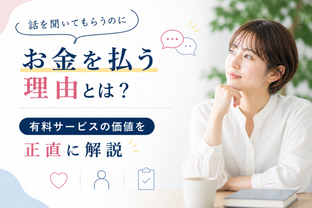話を聞いてもらうのにお金を払う理由とは?有料サービスの価値を正直に解説