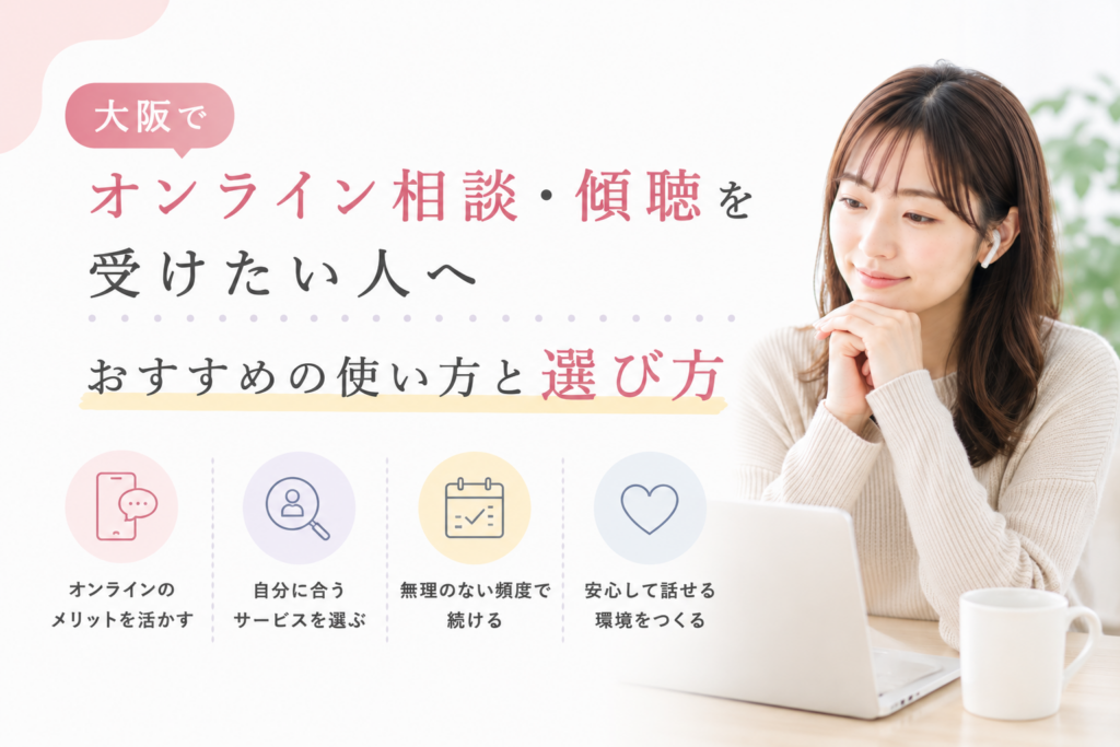 大阪でオンライン相談・傾聴を受けたい人へ。おすすめの使い方と選び方を紹介します。